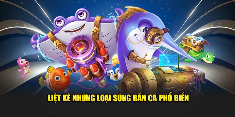 Liệt kê những loại Súng bắn Cá phổ biến