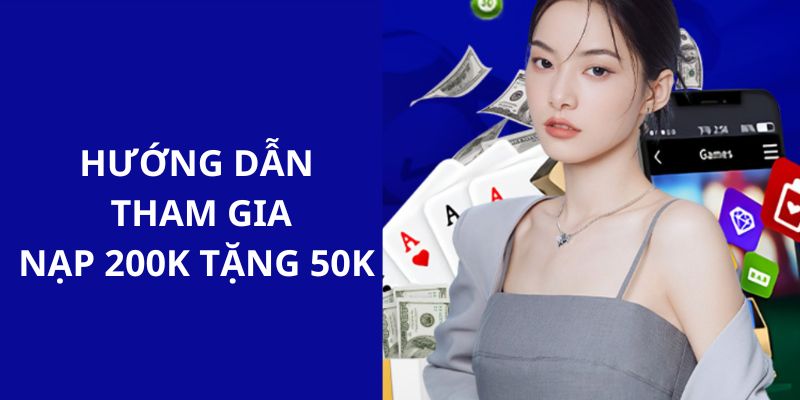 Hướng dẫn bạn tham gia sự kiện nạp 200k tặng ngay 50k